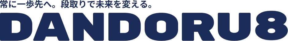 常に一歩先へ。段取りで未来を変える。DANDORU8